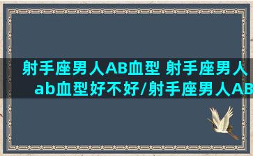 射手座男人AB血型 射手座男人ab血型好不好/射手座男人AB血型 射手座男人ab血型好不好-我的网站